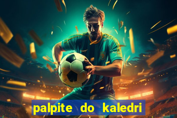 palpite do kaledri para o jogo do bicho